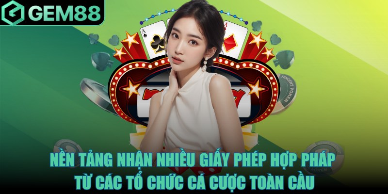 Nền tảng nhận được nhiều giấy phép hợp pháp từ các tổ chức cá cược toàn cầu